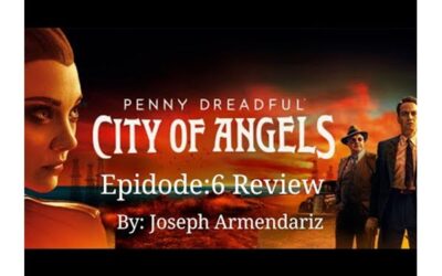 Penny Dreadful City Of Angels Episode:6 Review By: Joseph Armendariz