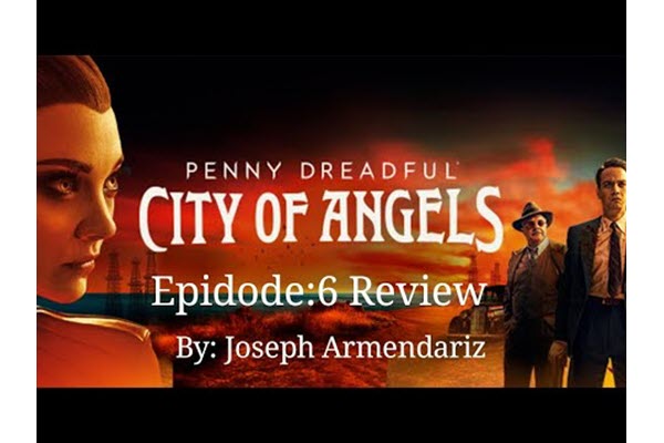 Penny Dreadful City Of Angels Episode:6 Review By: Joseph Armendariz